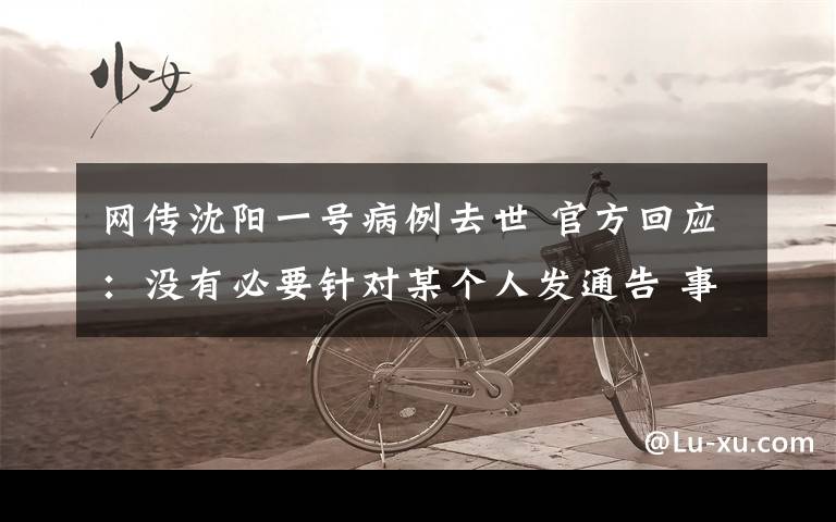 网传沈阳一号病例去世 官方回应:没有必要针对某个人发通告 事情的详情始末是怎么样了!