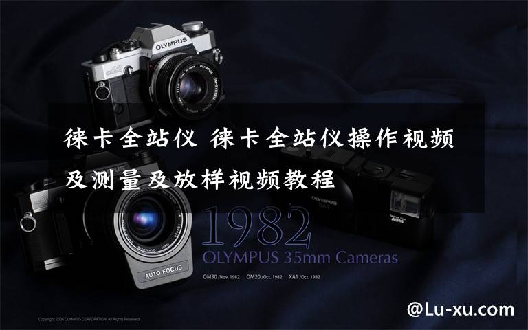 徕卡全站仪 徕卡全站仪操作视频及测量及放样视频教程