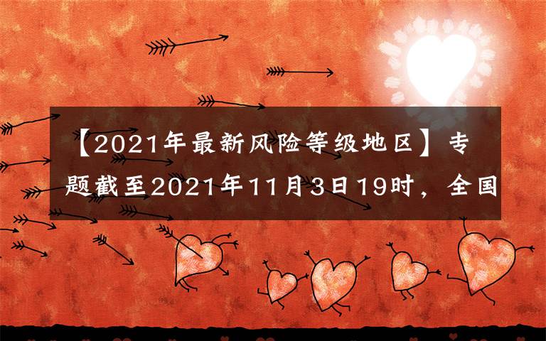 【2021年最新风险等级地区】专题截至2021年11月3日19时,全国疫情风险等级划定为高风险地区3个,中风险地区49个