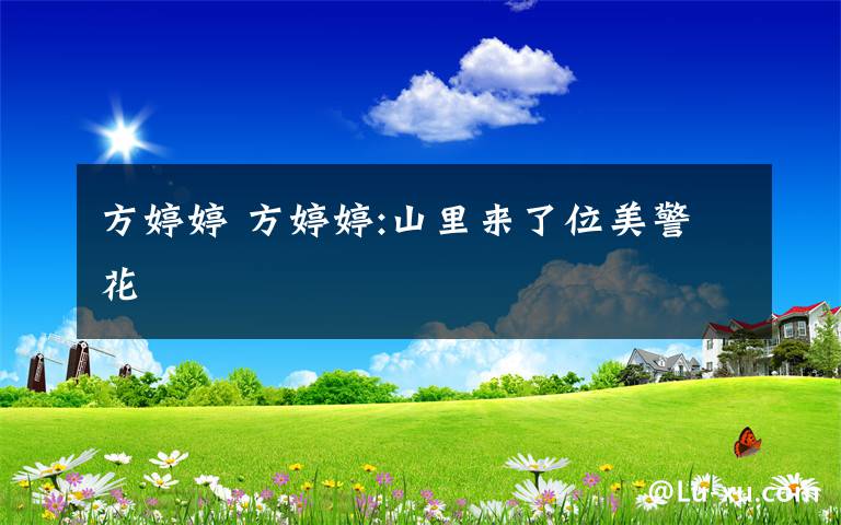 方婷婷 方婷婷:山里来了位美警花