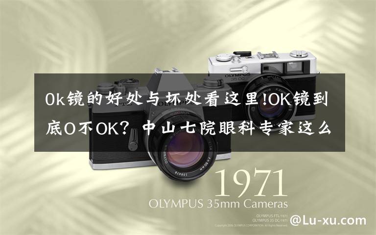 0k镜的好处与坏处看这里!OK镜到底O不OK?中山七院眼科专家这么说