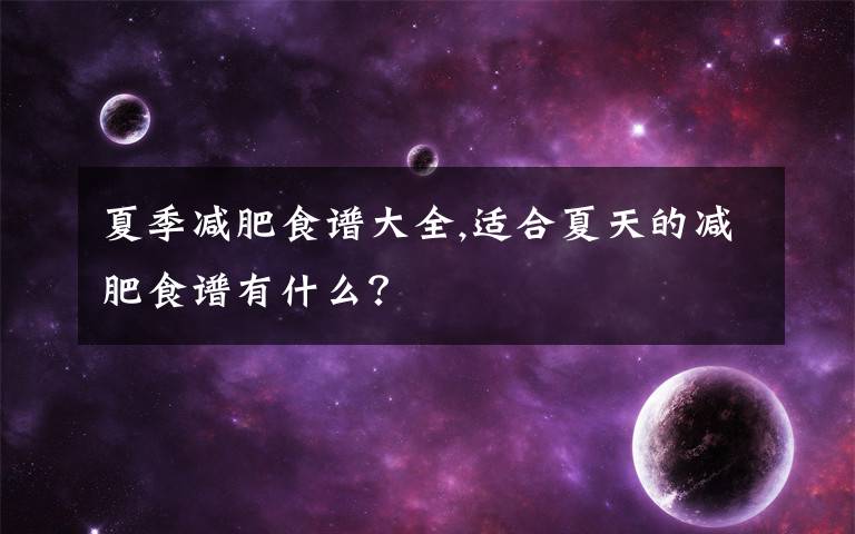夏季减肥食谱大全,适合夏天的减肥食谱有什么？