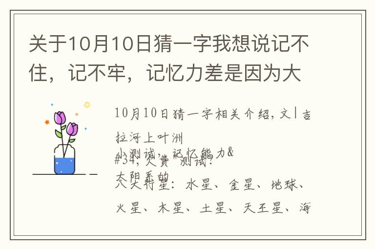 关于10月10日猜一字我想说记不住,记不牢,记忆力差是因为大脑缺乏识记,有意义的编码识记