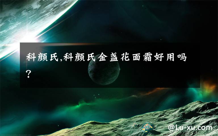 科颜氏,科颜氏金盏花面霜好用吗？