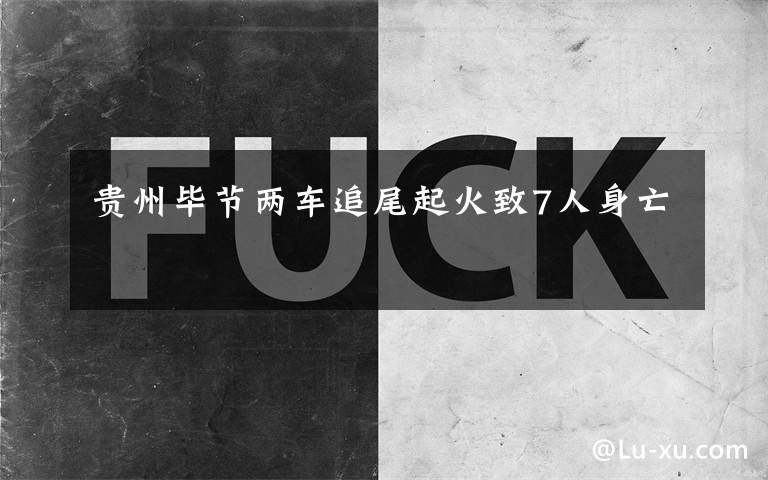 贵州毕节两车追尾起火致7人身亡