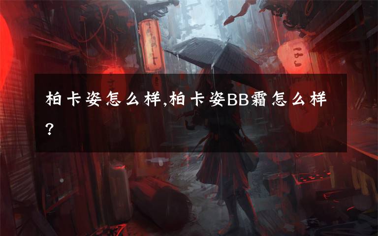 柏卡姿怎么样,柏卡姿BB霜怎么样?