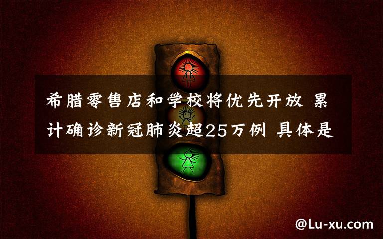 希腊零售店和学校将优先开放 累计确诊新冠肺炎超25万例 具体是什么情况？