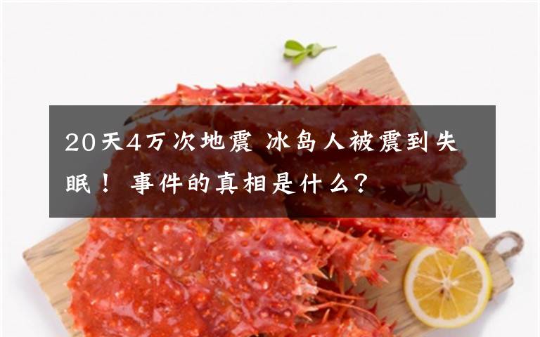 20天4万次地震 冰岛人被震到失眠! 事件的真相是什么?