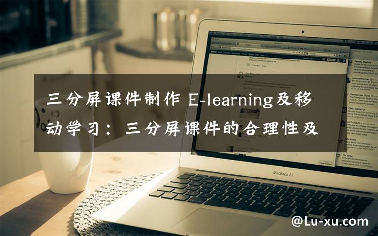 三分屏课件制作 E-learning及移动学习:三分屏课件的合理性及其缺陷