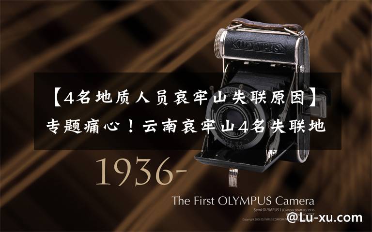 【4名地质人员哀牢山失联原因】专题痛心!云南哀牢山4名失联地质人员已找到,均已遇难