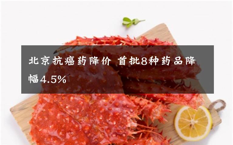 北京抗癌药降价 首批8种药品降幅4.5%