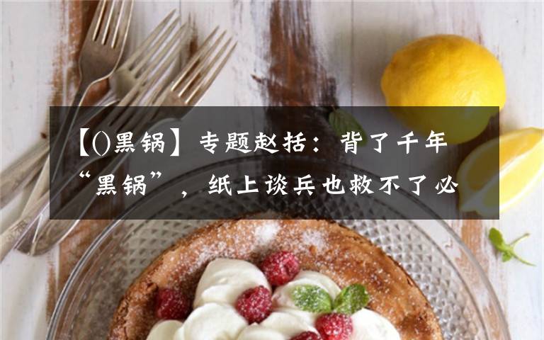 【()黑锅】专题赵括:背了千年“黑锅”,纸上谈兵也救不了必败的长平之战