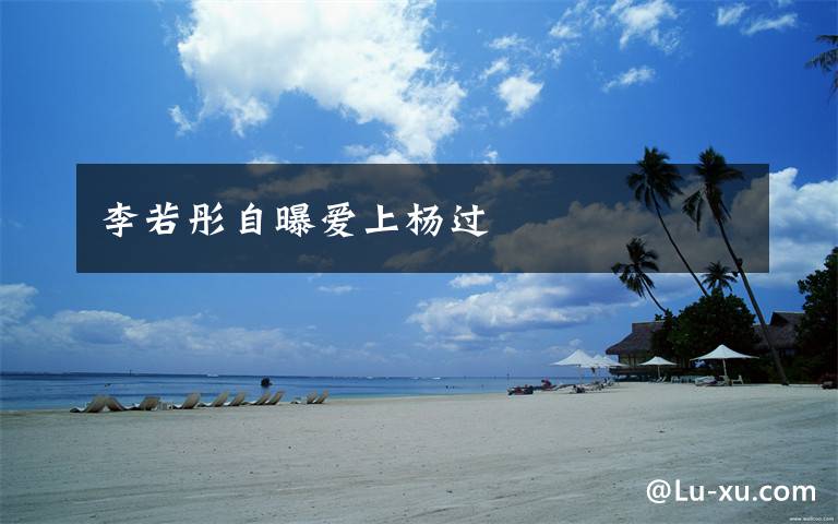 李若彤自曝爱上杨过