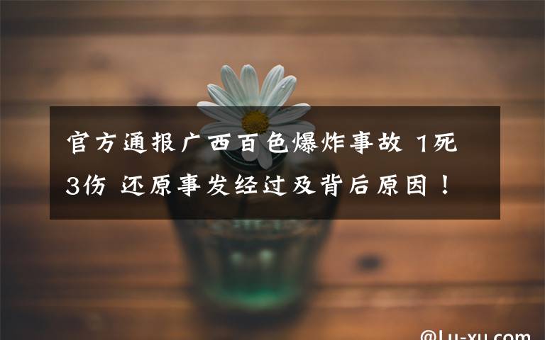 官方通报广西百色爆炸事故 1死3伤 还原事发经过及背后原因!