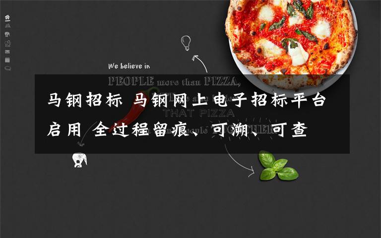 马钢招标 马钢网上电子招标平台启用 全过程留痕、可溯、可查