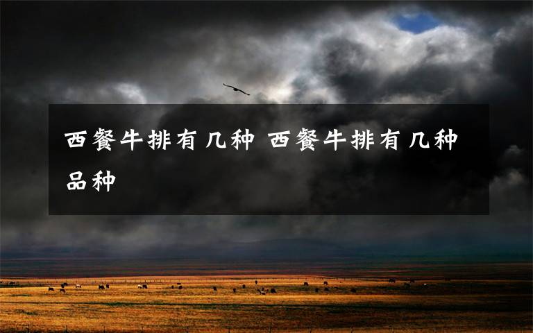 西餐牛排有几种 西餐牛排有几种品种