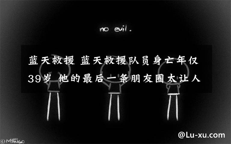 蓝天救援 蓝天救援队员身亡年仅39岁 他的最后一条朋友圈太让人心痛!