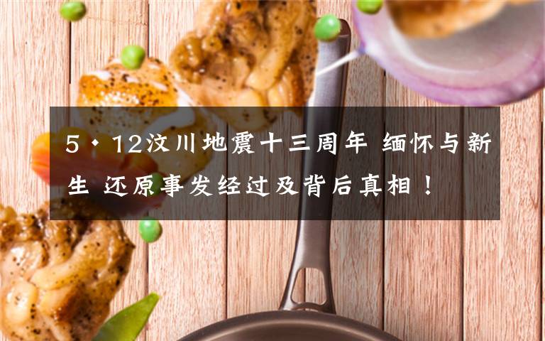 5·12汶川地震十三周年 缅怀与新生 还原事发经过及背后真相!
