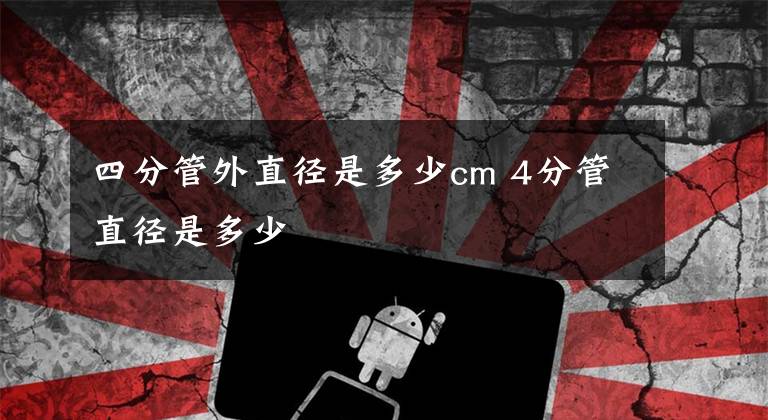 四分管外直径是多少cm 4分管直径是多少