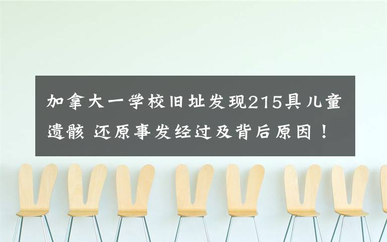 加拿大一学校旧址发现215具儿童遗骸 还原事发经过及背后原因!