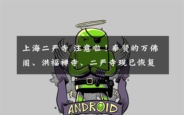 上海二严寺 注意啦！奉贤的万佛阁、洪福禅寺、二严寺现已恢复开放