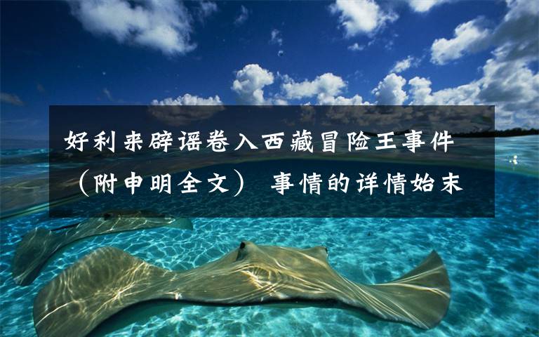 好利来辟谣卷入西藏冒险王事件(附申明全文) 事情的详情始末是怎么样了!
