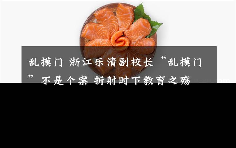 乱摸门 浙江乐清副校长“乱摸门”不是个案 折射时下教育之殇
