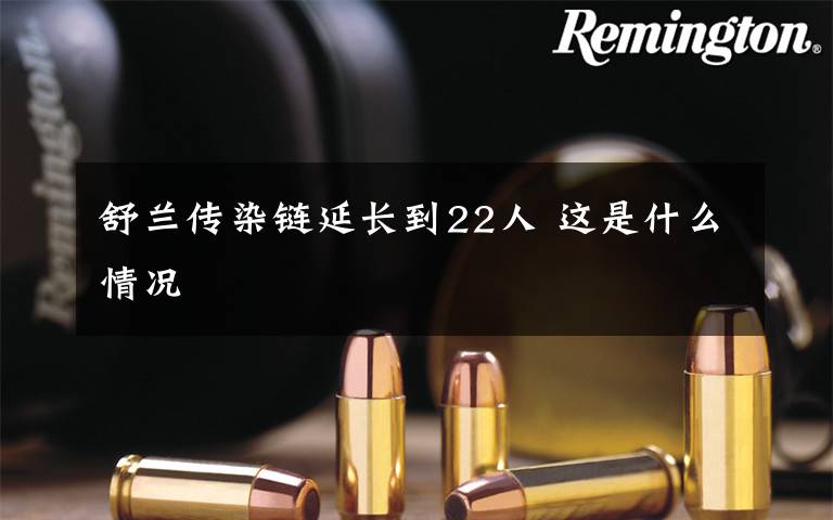 舒兰传染链延长到22人 这是什么情况