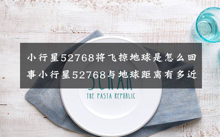 小行星52768将飞掠地球是怎么回事小行星52768与地球距离有多近