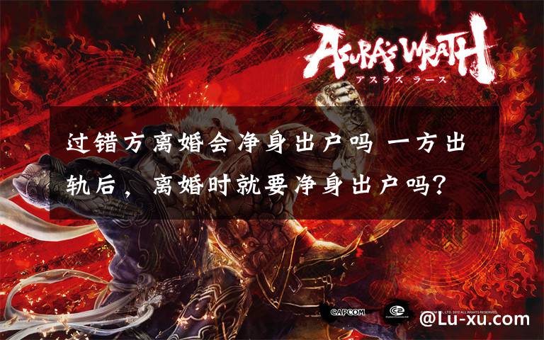 过错方离婚会净身出户吗 一方出轨后,离婚时就要净身出户吗? 律师解读婚姻法中的“弯弯绕”