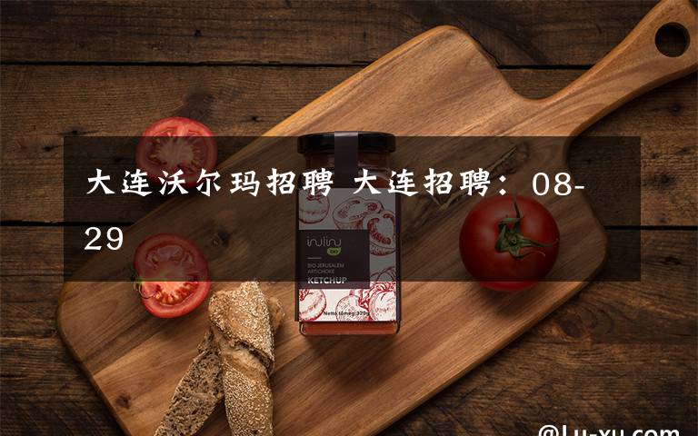 大连沃尔玛招聘 大连招聘：08-29