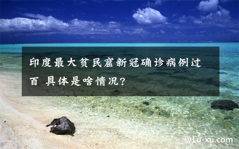 印度最大贫民窟新冠确诊病例过百 具体是啥情况?