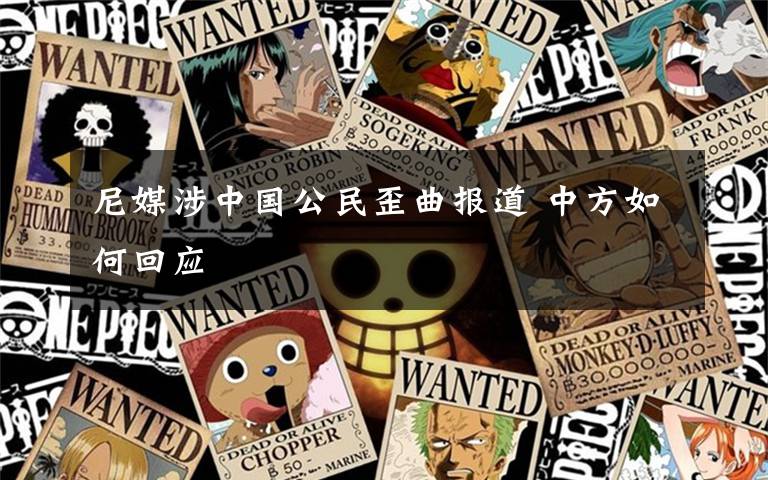 尼媒涉中国公民歪曲报道 中方如何回应