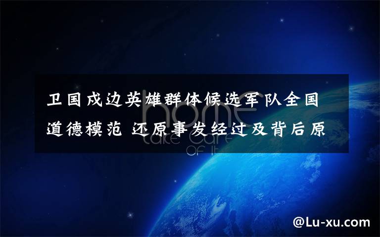 卫国戍边英雄群体候选军队全国道德模范 还原事发经过及背后原因！