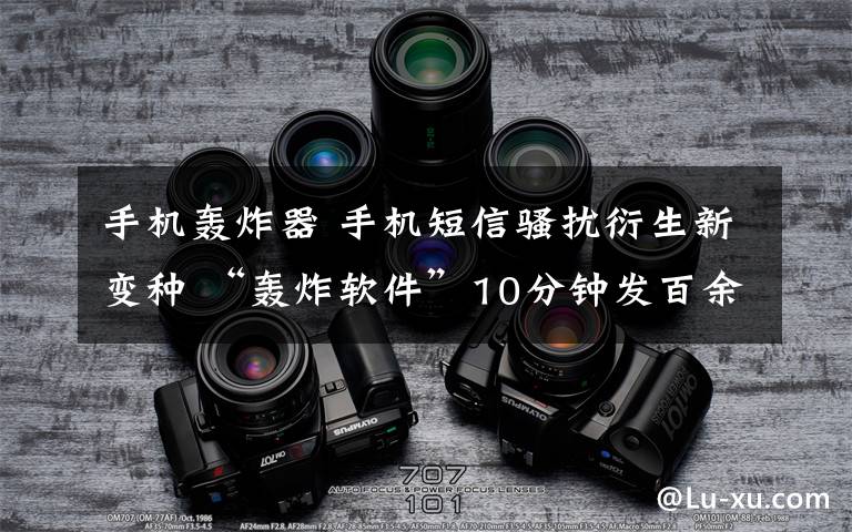 手机轰炸器 手机短信骚扰衍生新变种 “轰炸软件”10分钟发百余验证码短信