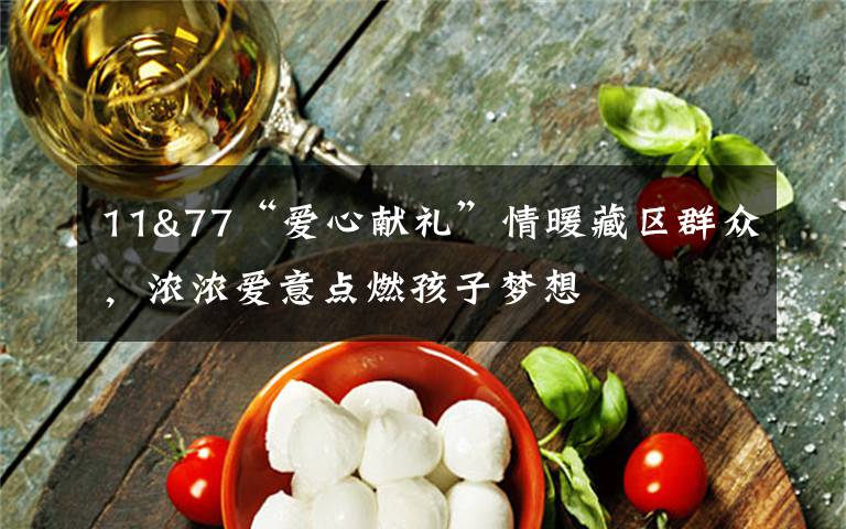 11&77“爱心献礼”情暖藏区群众,浓浓爱意点燃孩子梦想