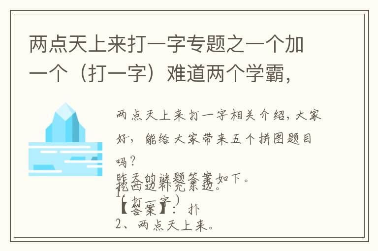 两点天上来打一字专题之一个加一个(打一字)难道两个学霸,你知道答案吗?