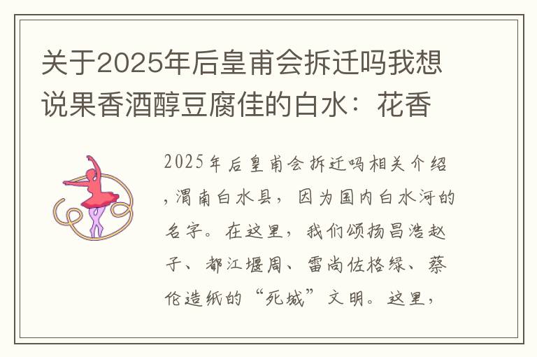关于2025年后皇甫会拆迁吗我想说果香酒醇豆腐佳的白水:花香蝶自来——“感知四十年·共筑新渭南”融媒体主题采访活动走进白水县