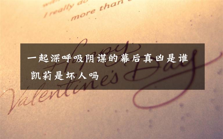 一起深呼吸阴谋的幕后真凶是谁 凯莉是坏人吗