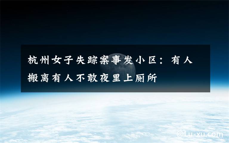 杭州女子失踪案事发小区:有人搬离有人不敢夜里上厕所