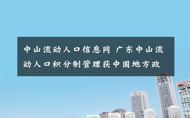 中山流动人口信息网 广东中山流动人口积分制管理获中国地方政府创新奖