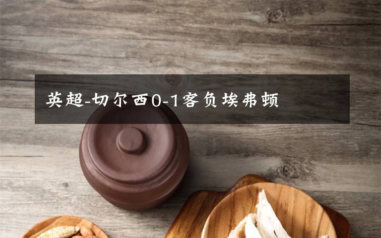 英超-切尔西0-1客负埃弗顿