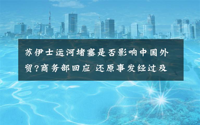 苏伊士运河堵塞是否影响中国外贸?商务部回应 还原事发经过及背后原因!