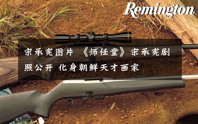 宋承宪图片 《师任堂》宋承宪剧照公开 化身朝鲜天才画家