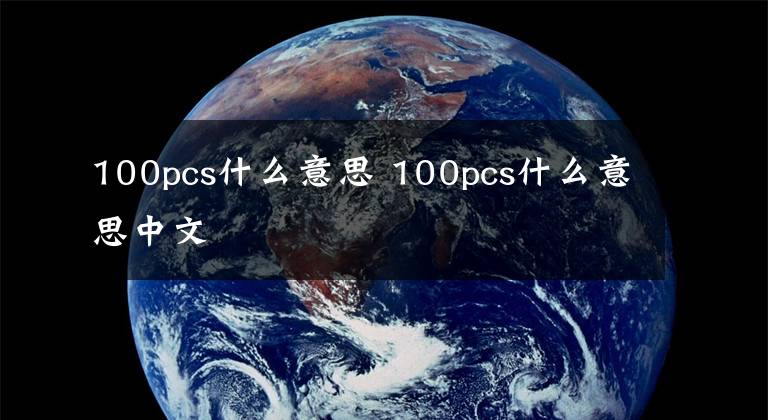100pcs什么意思 100pcs什么意思中文