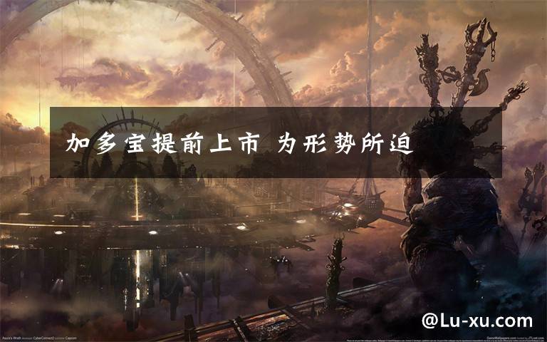 加多宝提前上市 为形势所迫