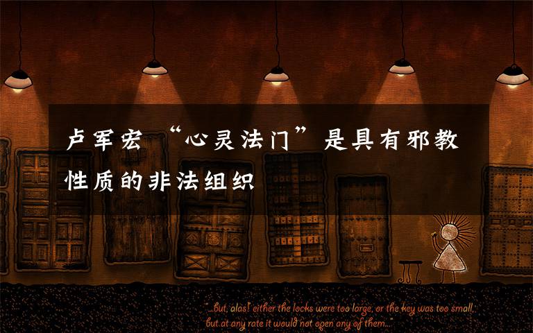 卢军宏 “心灵法门”是具有邪教性质的非法组织