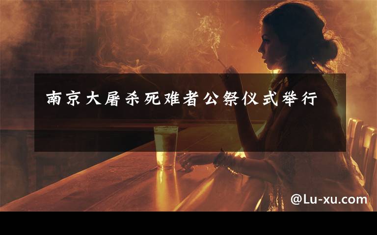 南京大屠杀死难者公祭仪式举行