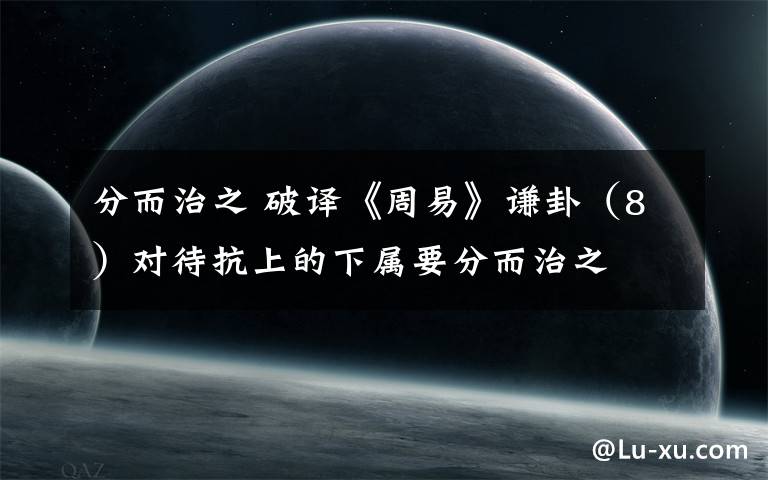 分而治之 破译《周易》谦卦（8）对待抗上的下属要分而治之