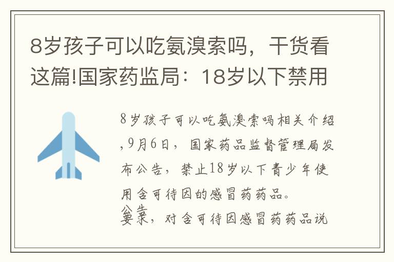 8岁孩子可以吃氨溴索吗,干货看这篇!国家药监局:18岁以下禁用!复方甘草合剂、强力枇杷露……别再给孩子吃了